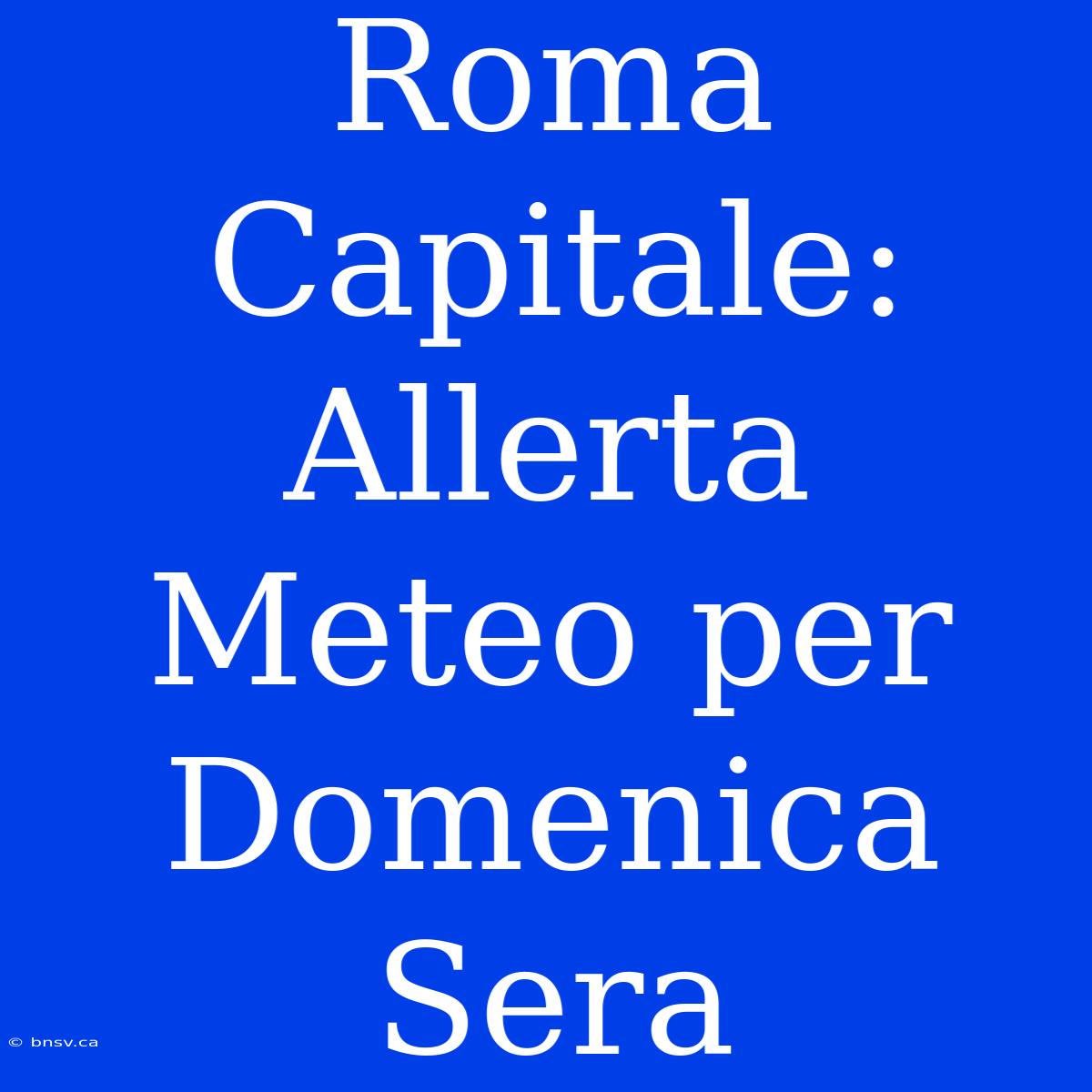 Roma Capitale: Allerta Meteo Per Domenica Sera