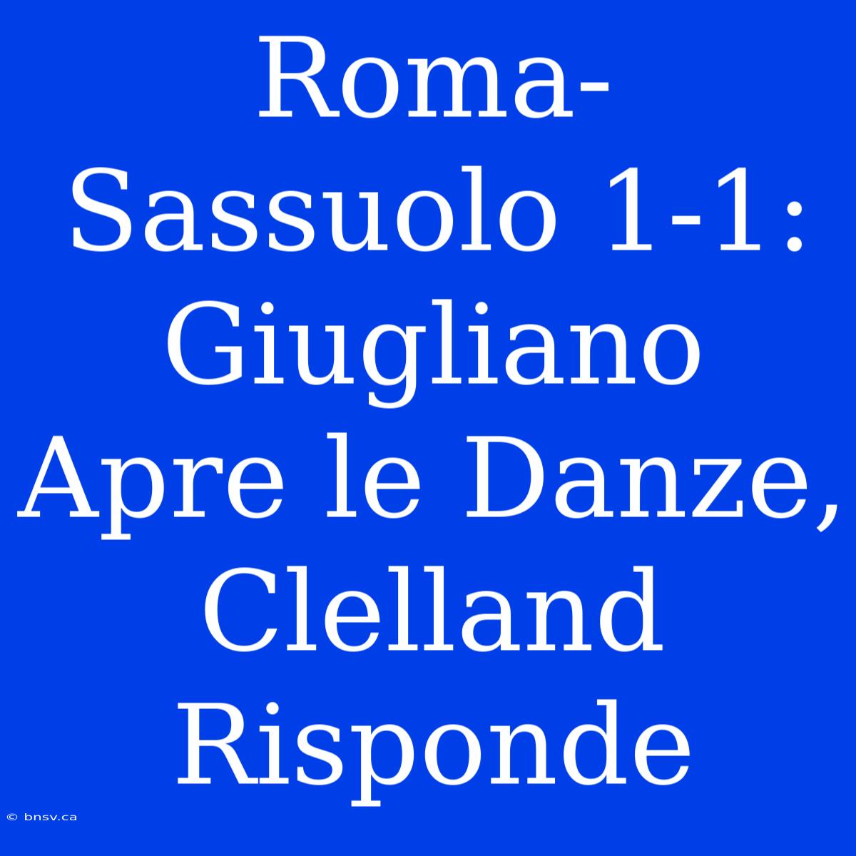 Roma-Sassuolo 1-1: Giugliano Apre Le Danze, Clelland Risponde