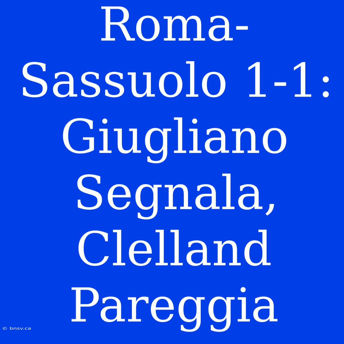 Roma-Sassuolo 1-1: Giugliano Segnala, Clelland Pareggia