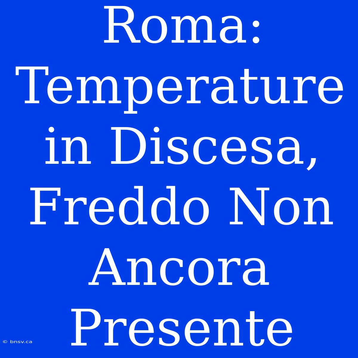 Roma: Temperature In Discesa, Freddo Non Ancora Presente