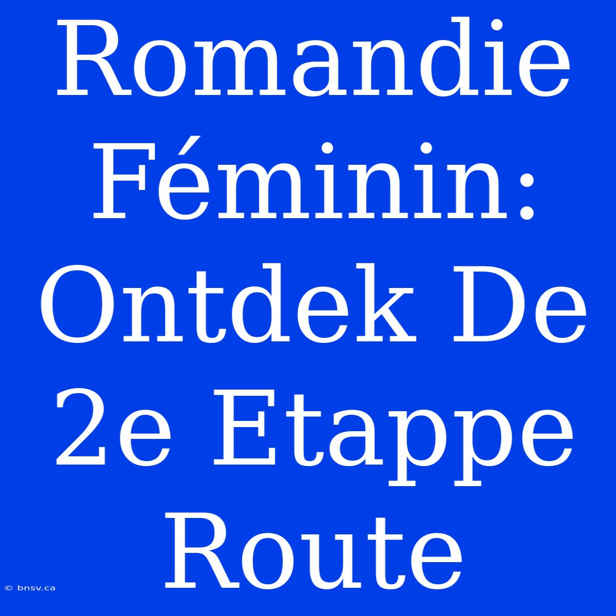 Romandie Féminin: Ontdek De 2e Etappe Route