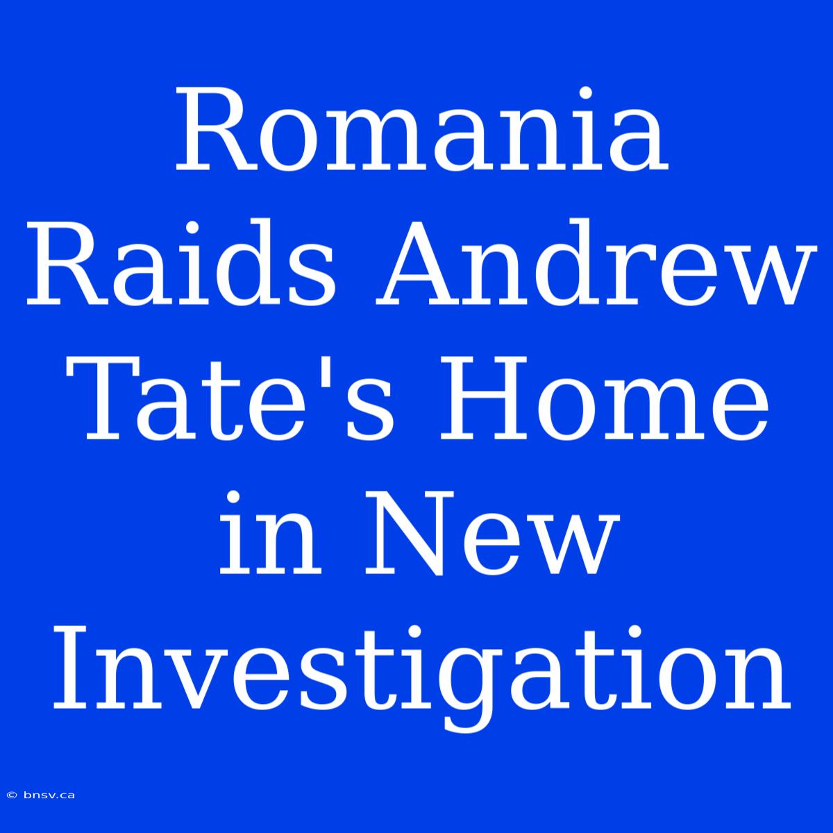 Romania Raids Andrew Tate's Home In New Investigation