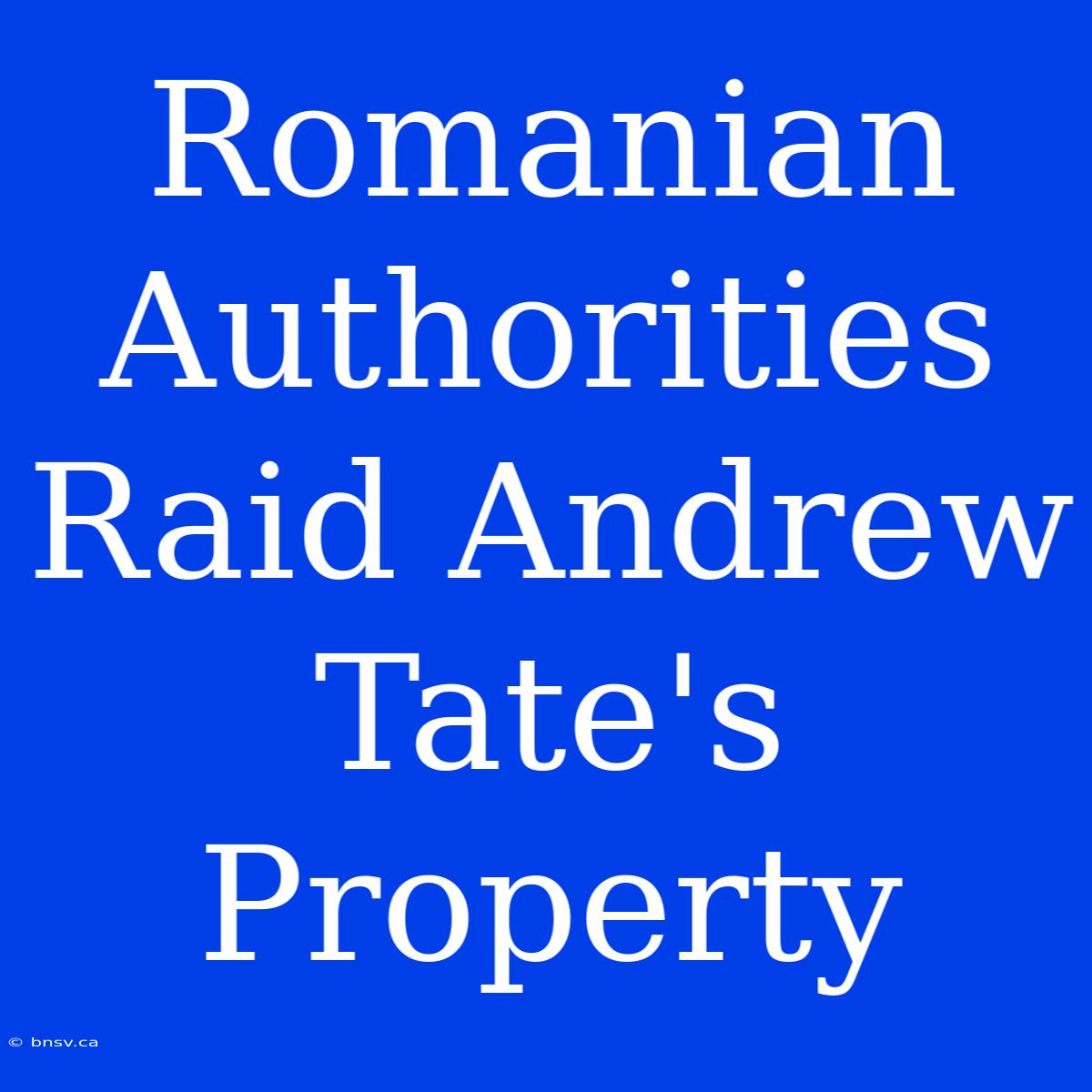 Romanian Authorities Raid Andrew Tate's Property