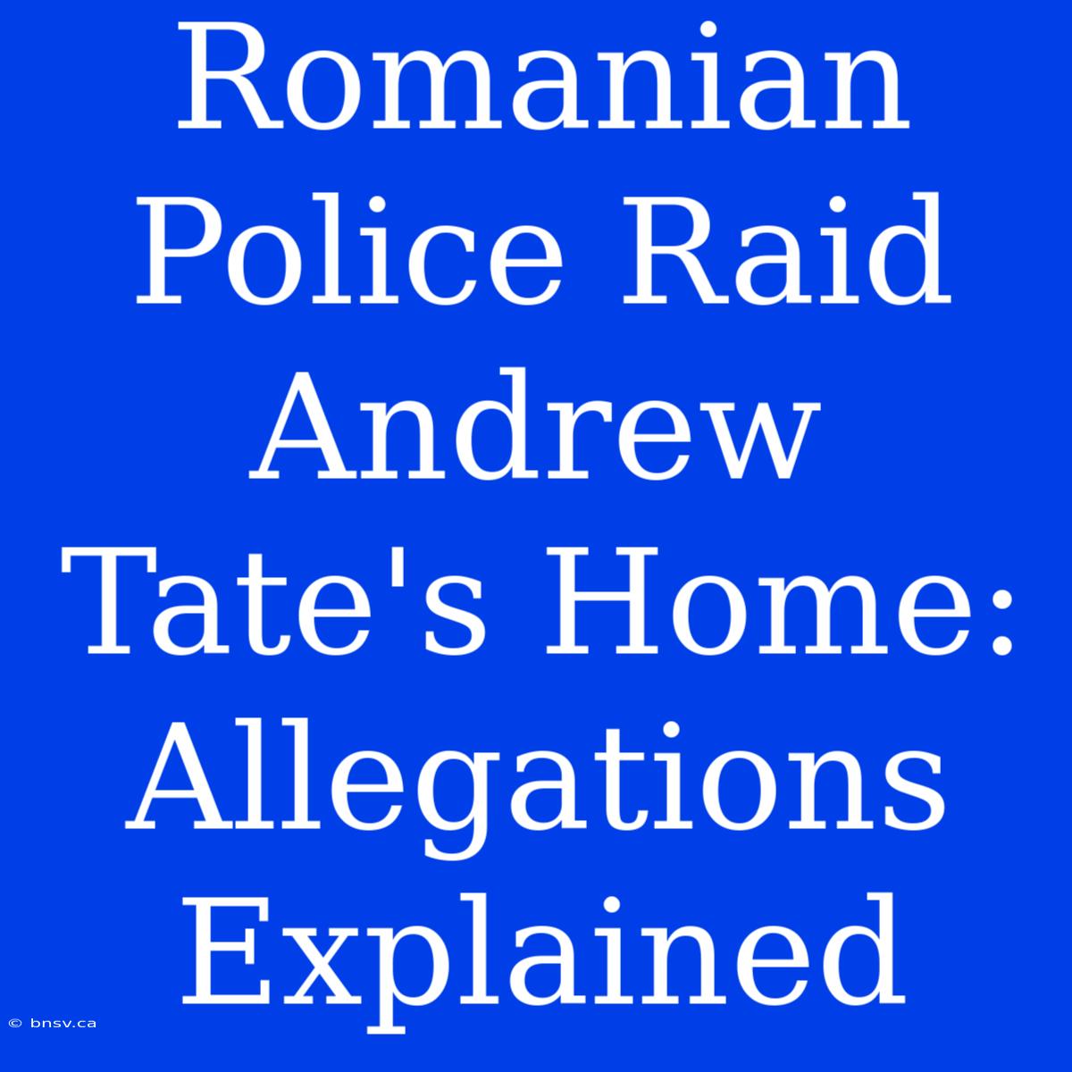 Romanian Police Raid Andrew Tate's Home: Allegations Explained