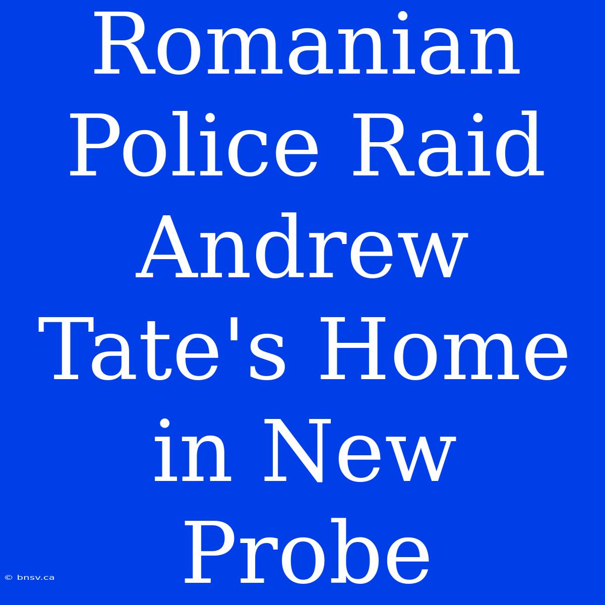 Romanian Police Raid Andrew Tate's Home In New Probe