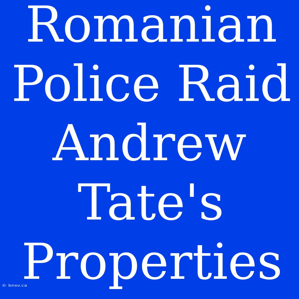 Romanian Police Raid Andrew Tate's Properties