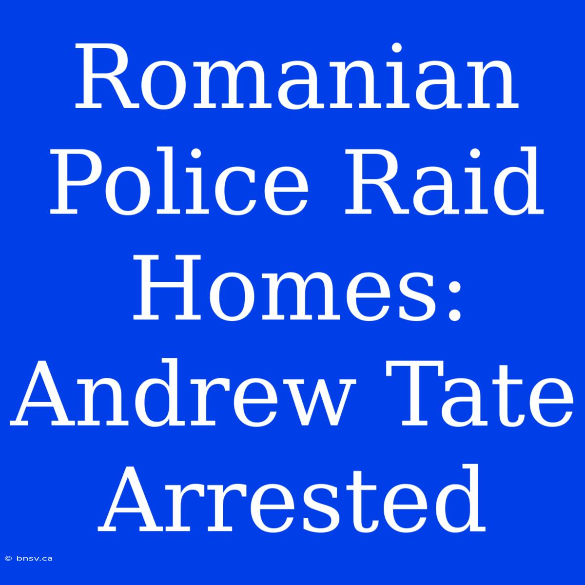 Romanian Police Raid Homes: Andrew Tate Arrested