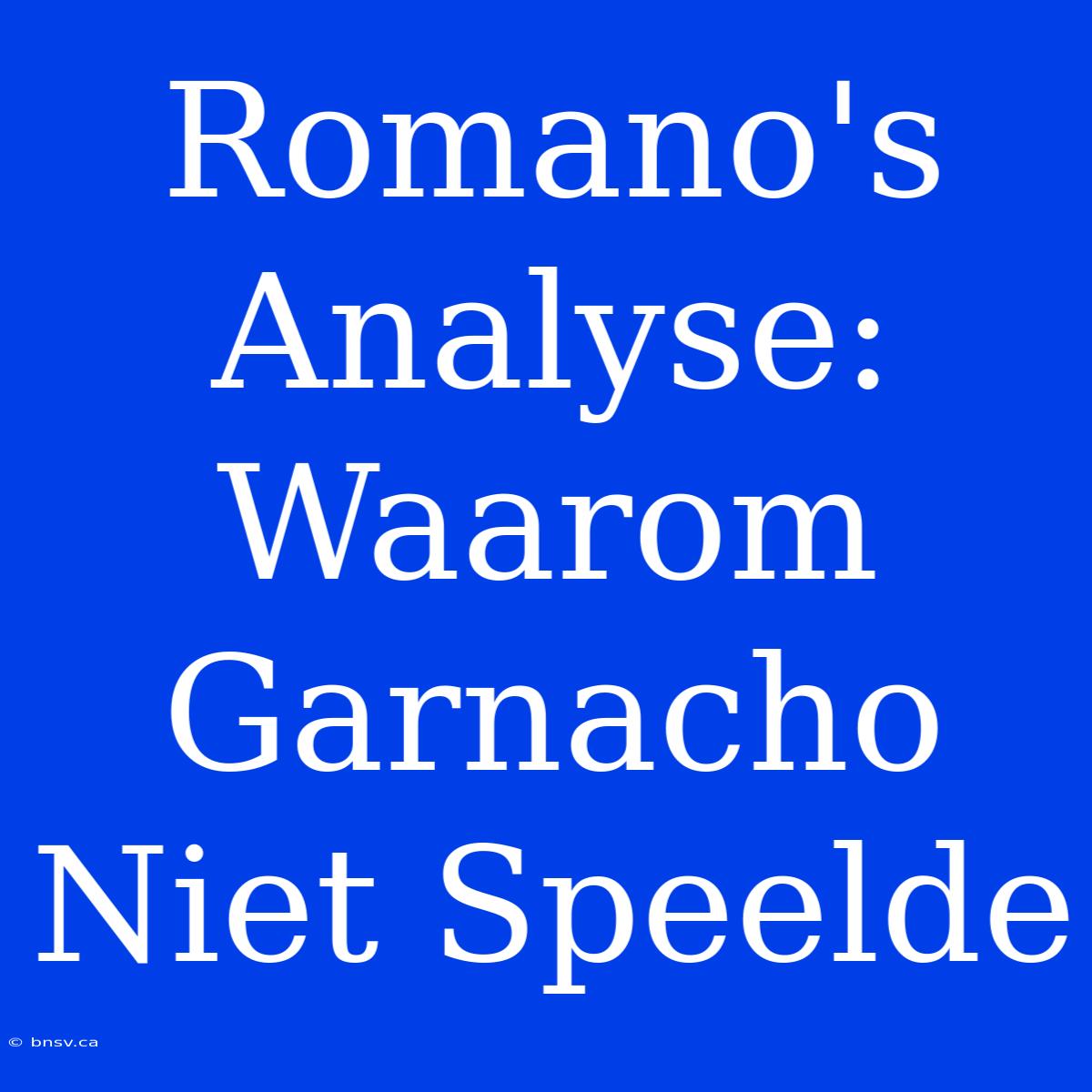 Romano's Analyse: Waarom Garnacho Niet Speelde