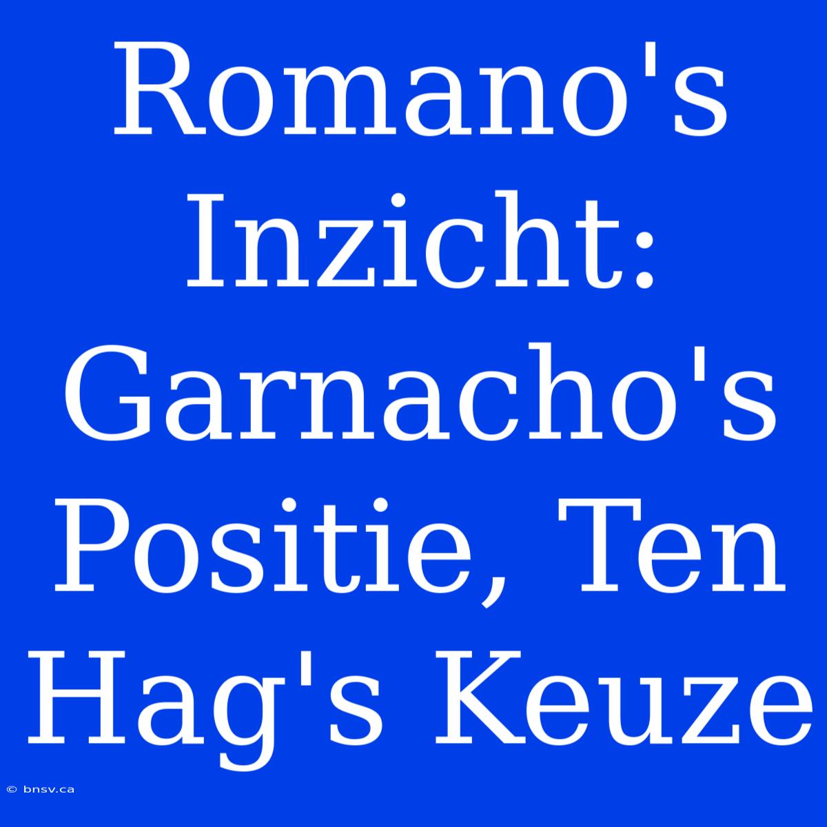 Romano's Inzicht: Garnacho's Positie, Ten Hag's Keuze