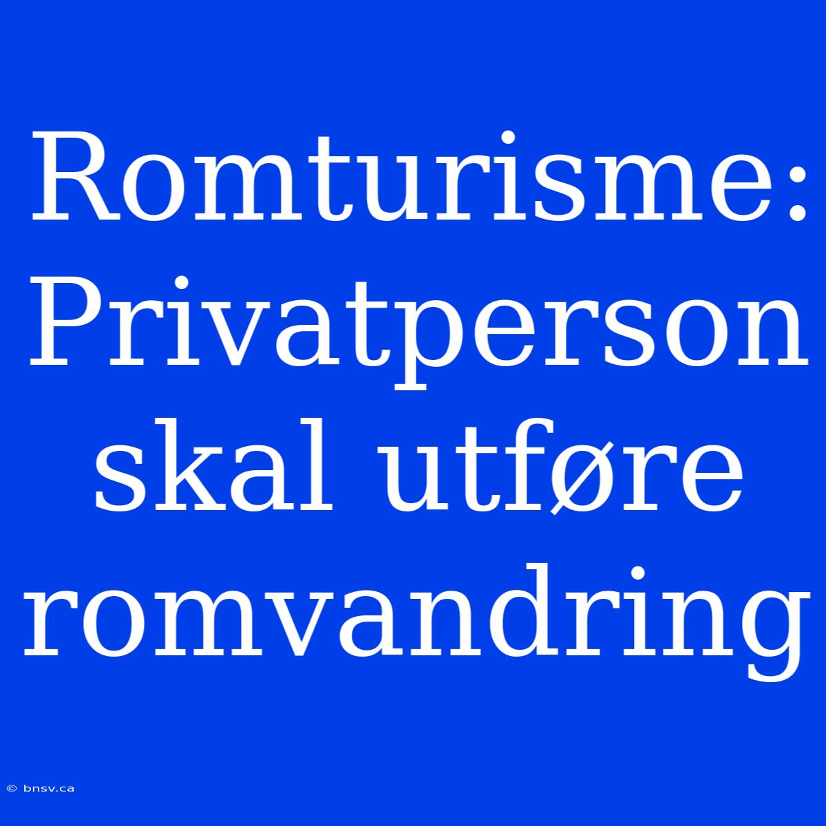 Romturisme: Privatperson Skal Utføre Romvandring