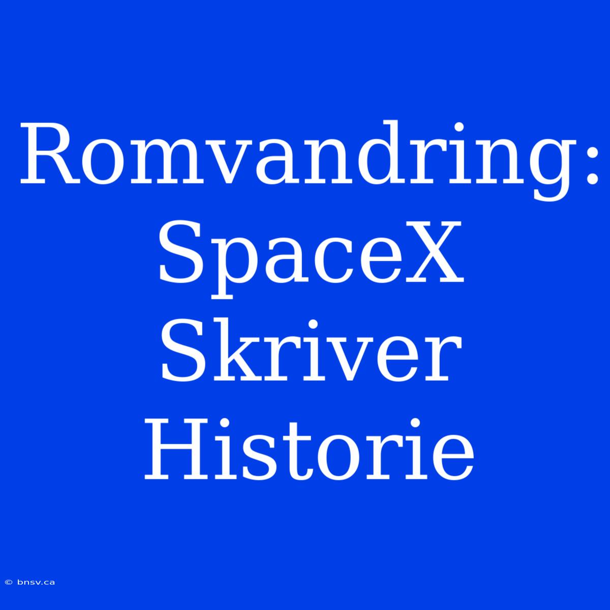 Romvandring: SpaceX Skriver Historie