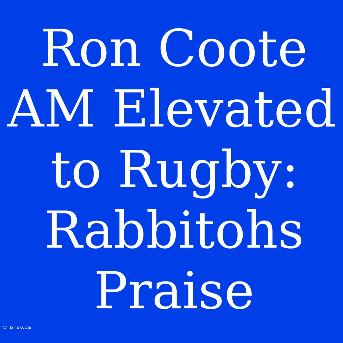 Ron Coote AM Elevated To Rugby: Rabbitohs Praise