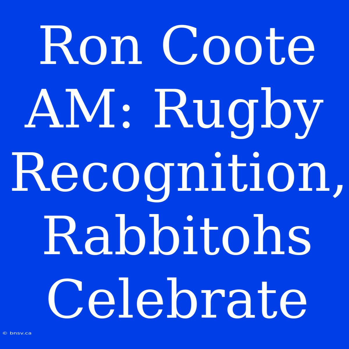 Ron Coote AM: Rugby Recognition, Rabbitohs Celebrate