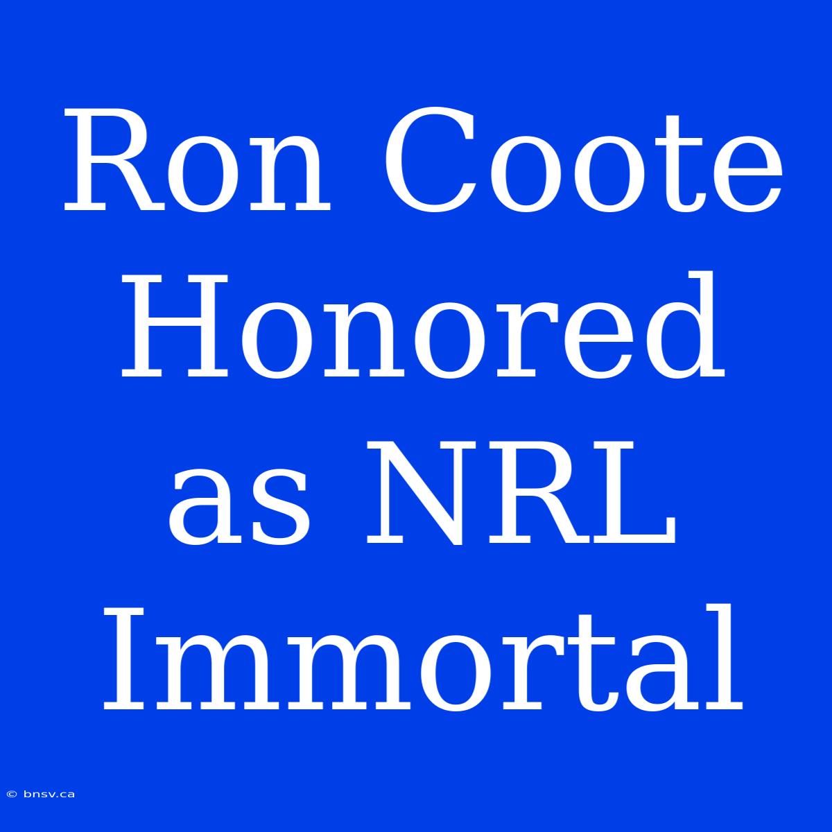 Ron Coote Honored As NRL Immortal