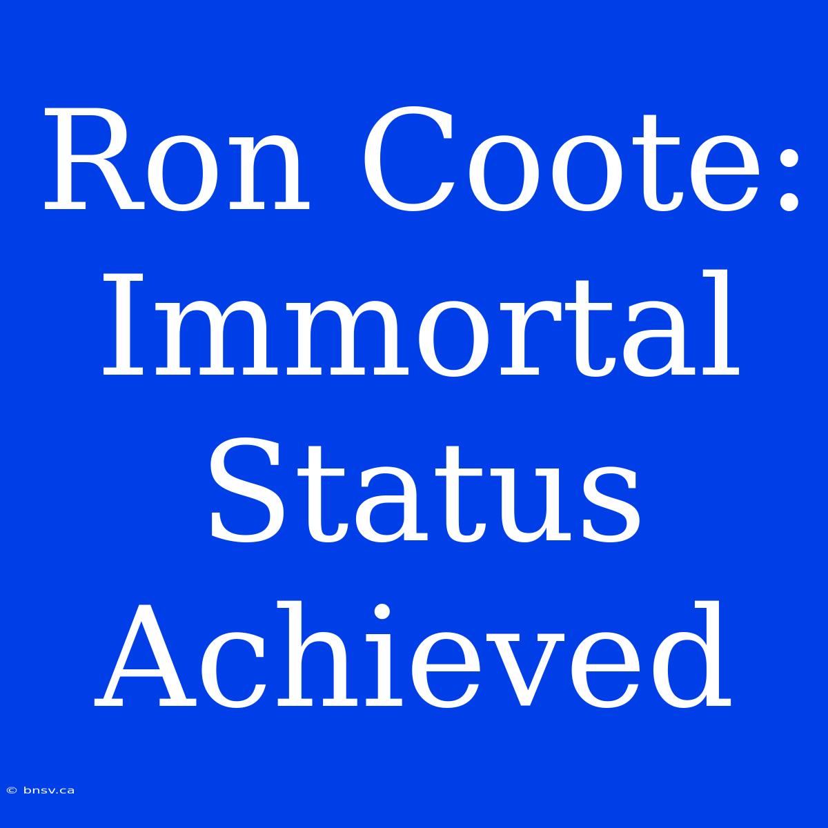 Ron Coote: Immortal Status Achieved