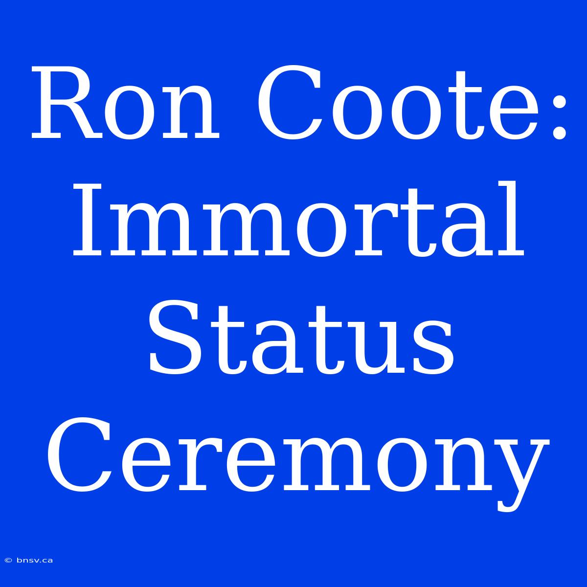 Ron Coote:  Immortal Status Ceremony