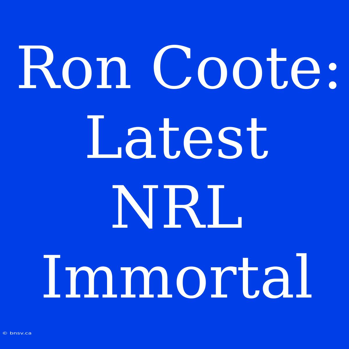 Ron Coote: Latest NRL Immortal