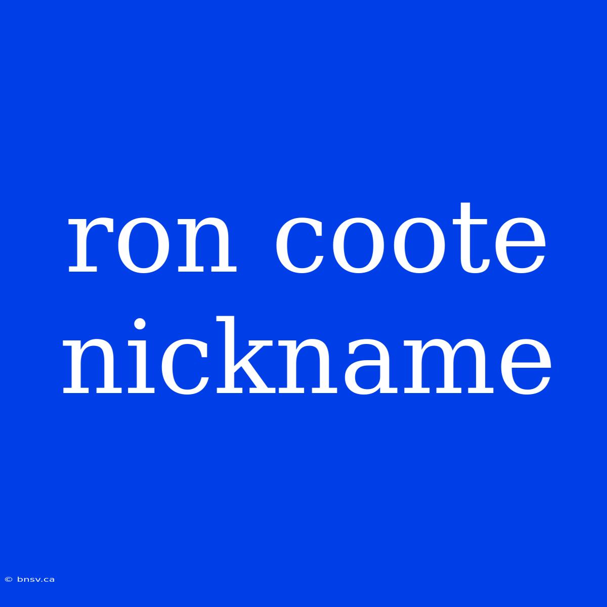 Ron Coote Nickname