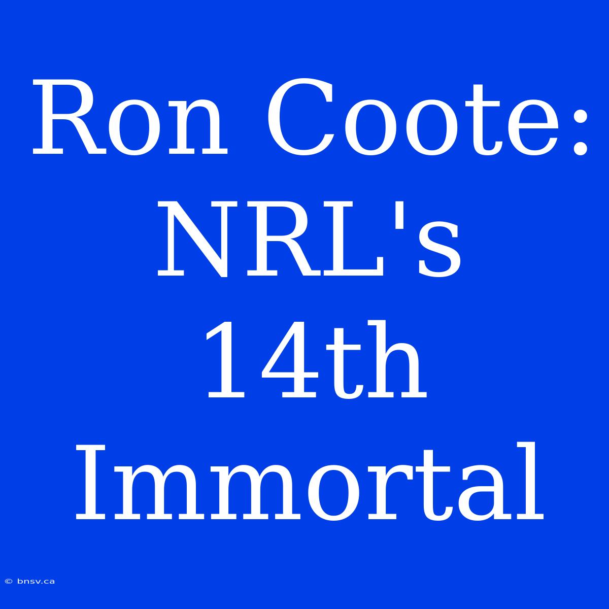 Ron Coote: NRL's 14th Immortal