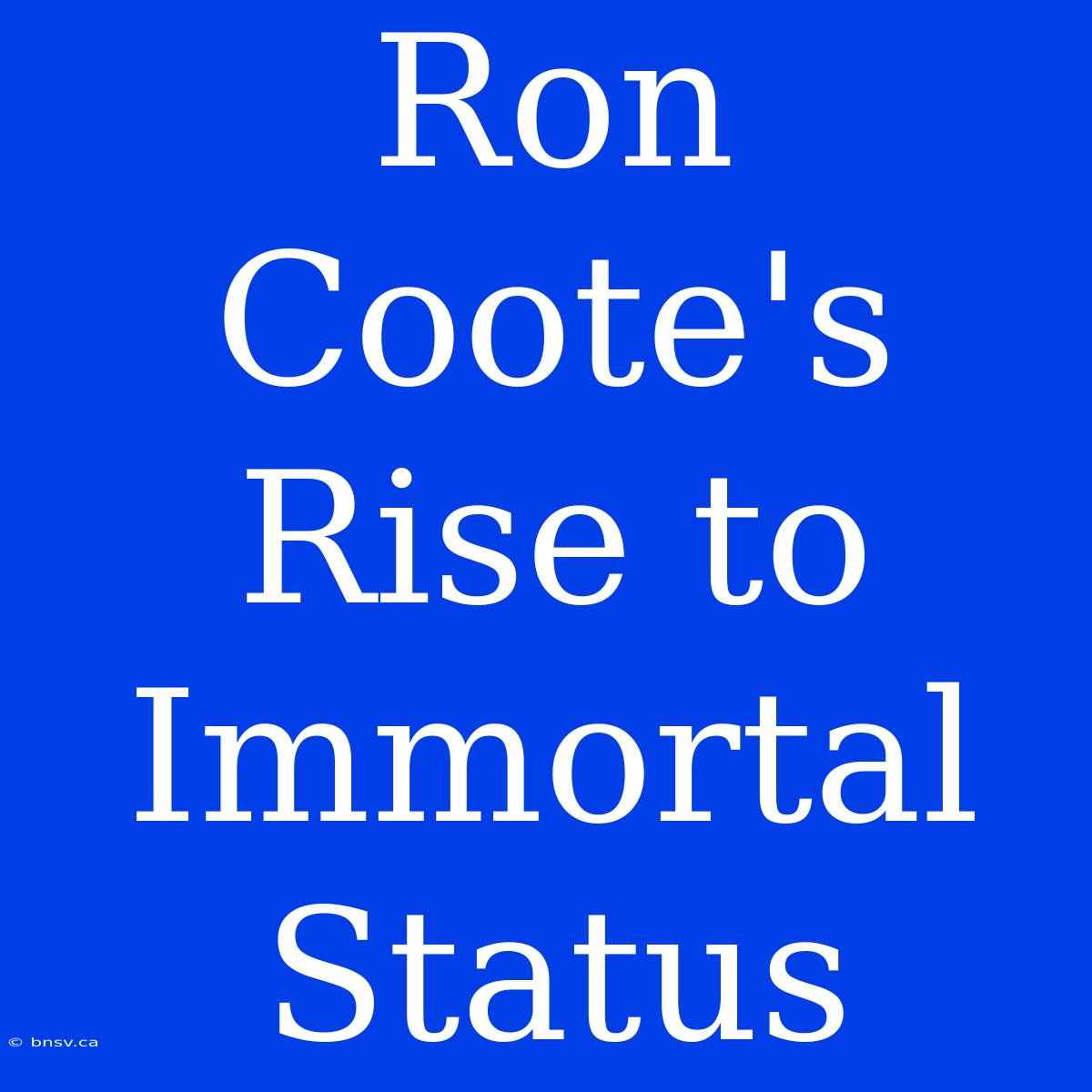 Ron Coote's Rise To Immortal Status