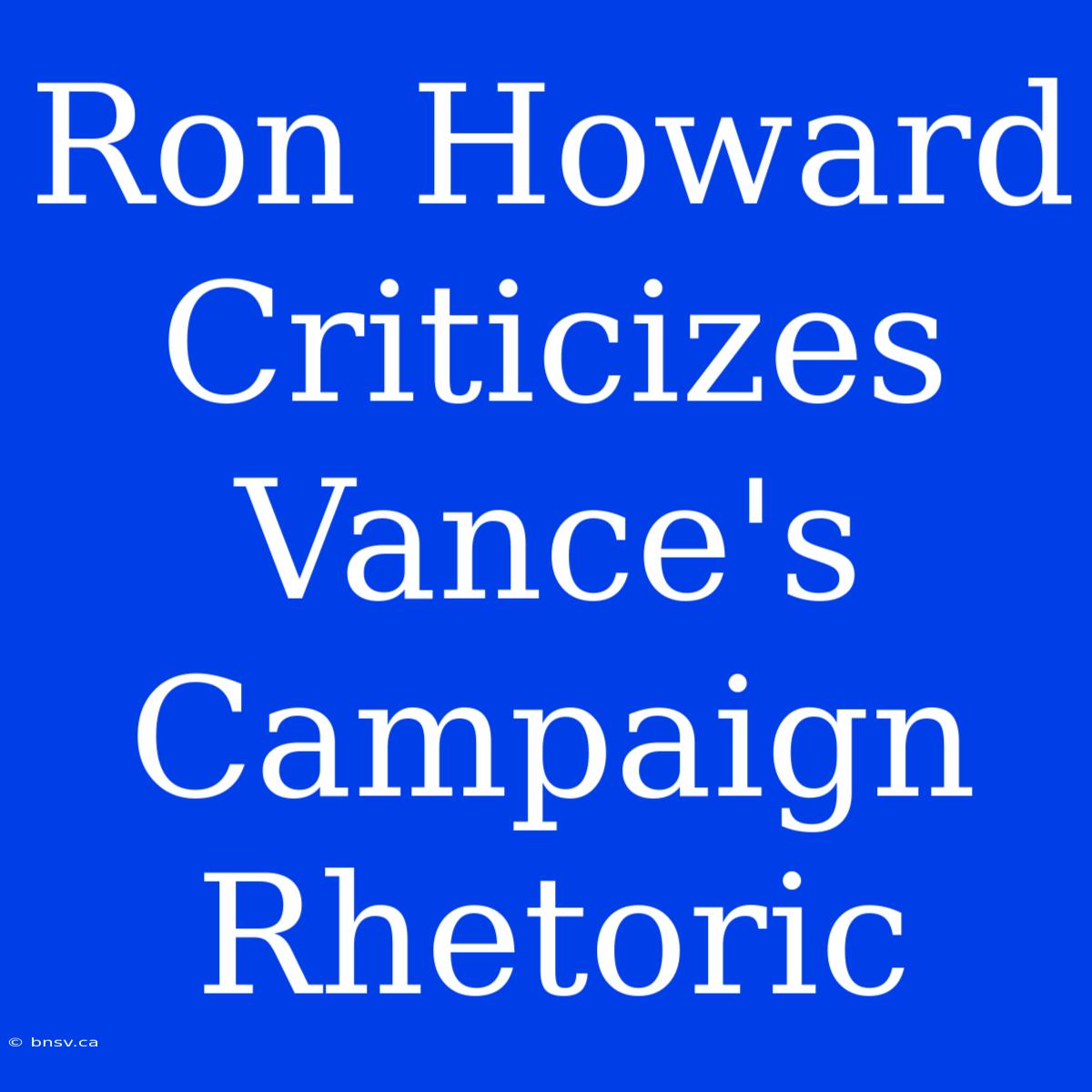 Ron Howard Criticizes Vance's Campaign Rhetoric