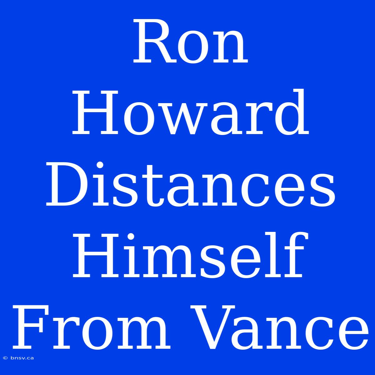 Ron Howard Distances Himself From Vance