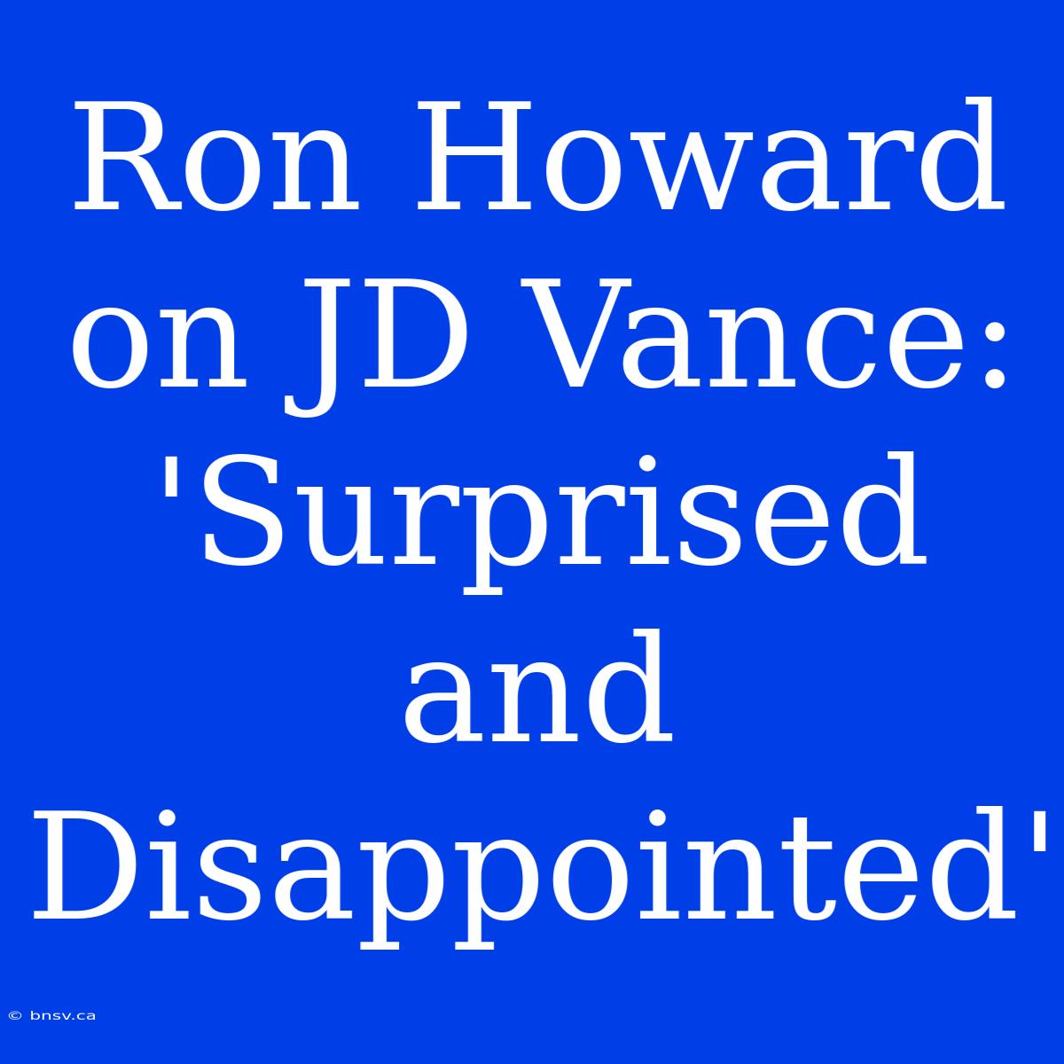 Ron Howard On JD Vance: 'Surprised And Disappointed'