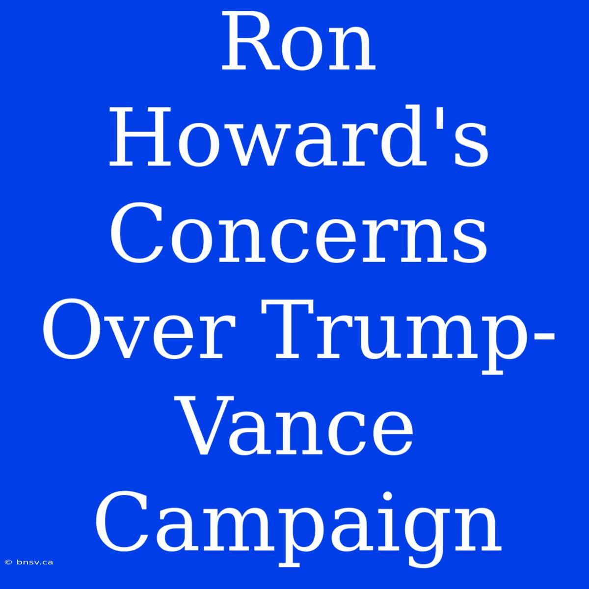 Ron Howard's Concerns Over Trump-Vance Campaign