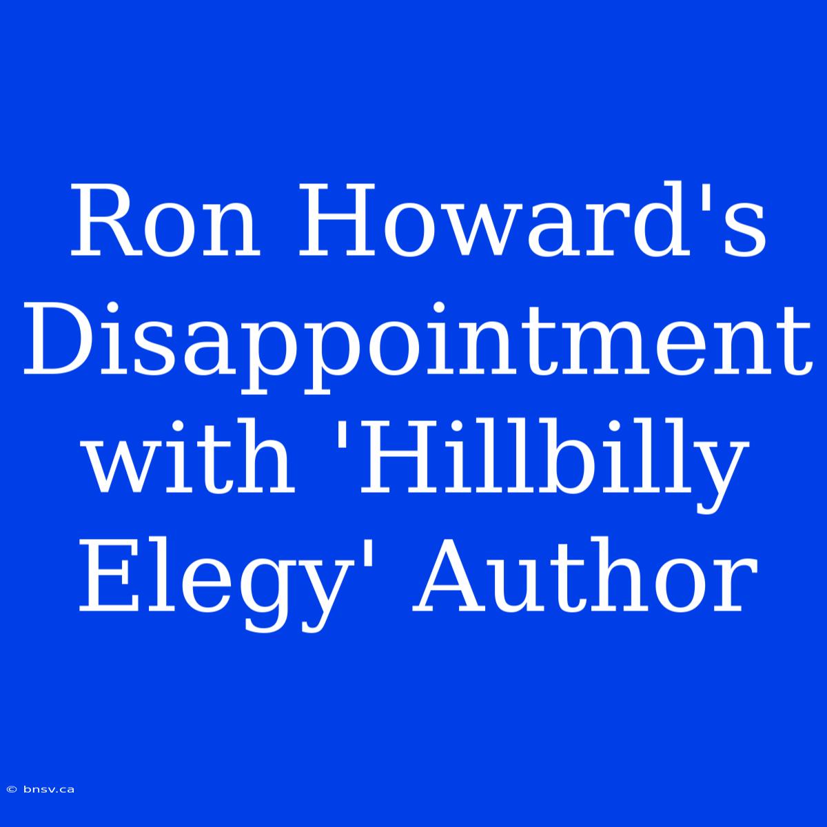 Ron Howard's Disappointment With 'Hillbilly Elegy' Author