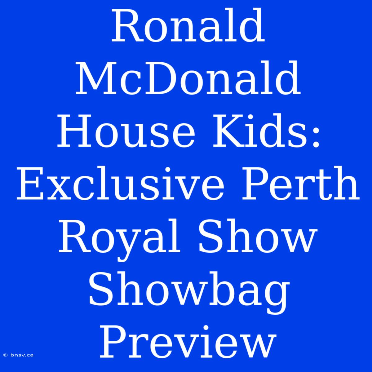 Ronald McDonald House Kids: Exclusive Perth Royal Show Showbag Preview