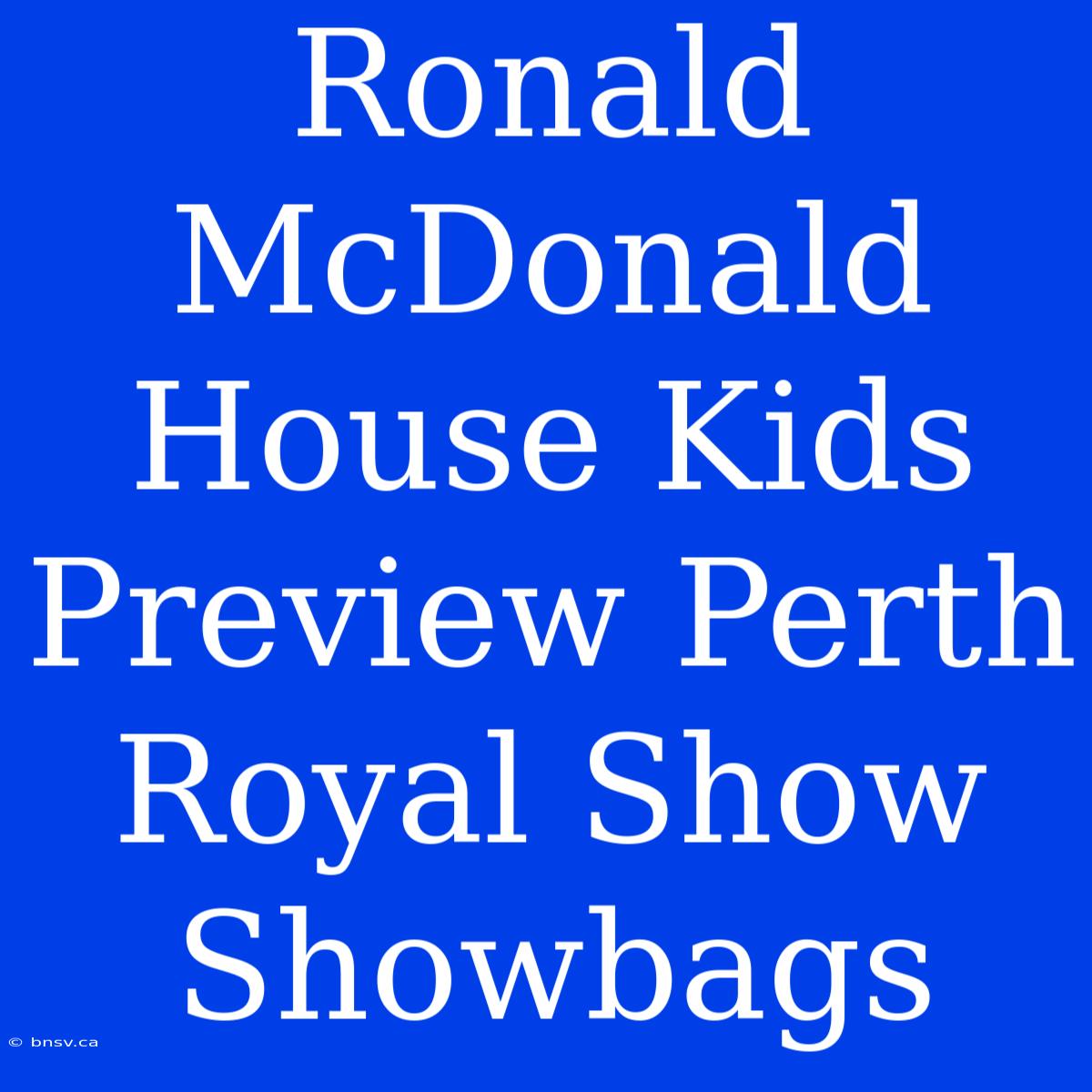 Ronald McDonald House Kids Preview Perth Royal Show Showbags