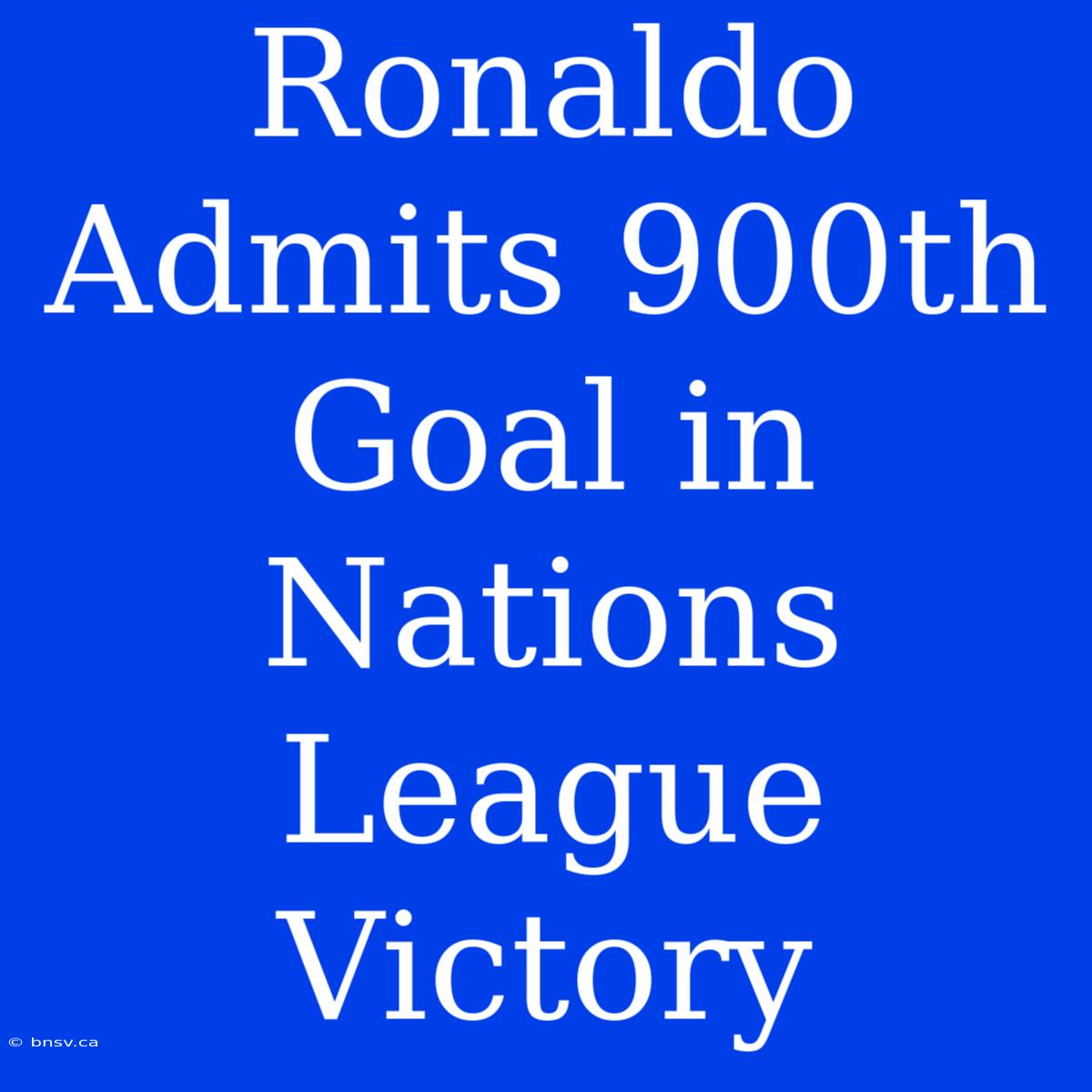 Ronaldo Admits 900th Goal In Nations League Victory