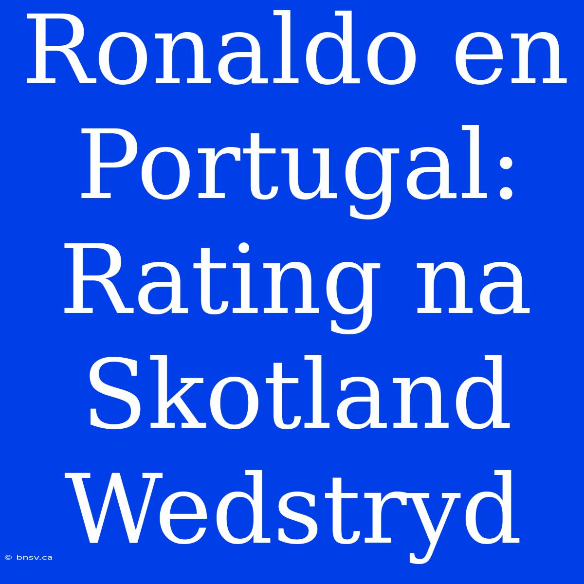 Ronaldo En Portugal: Rating Na Skotland Wedstryd