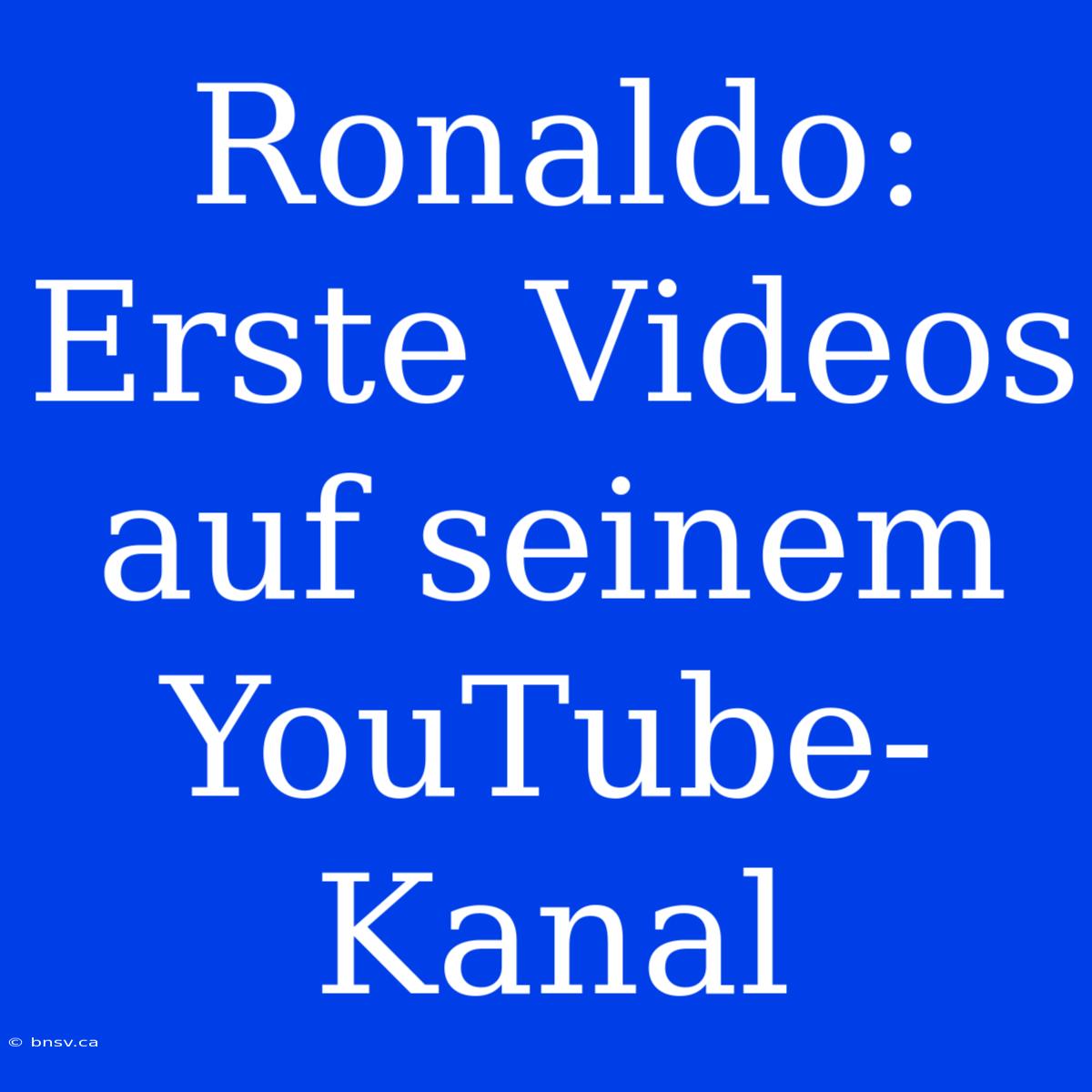 Ronaldo: Erste Videos Auf Seinem YouTube-Kanal