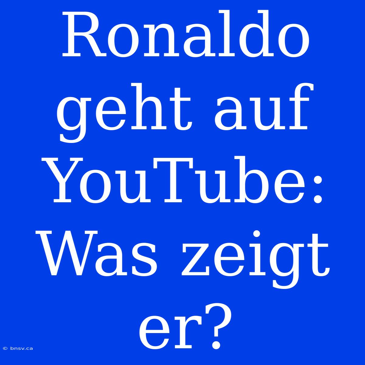 Ronaldo Geht Auf YouTube: Was Zeigt Er?