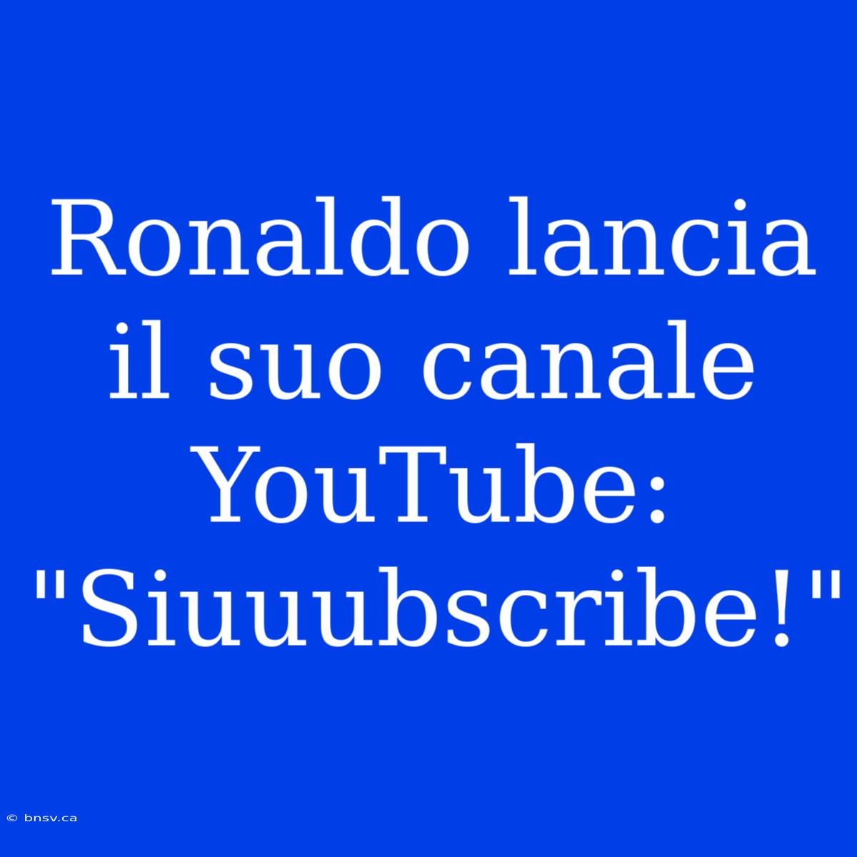 Ronaldo Lancia Il Suo Canale YouTube: 