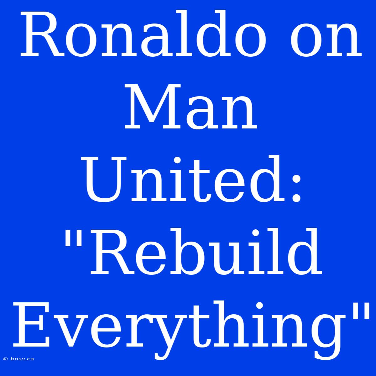 Ronaldo On Man United: 