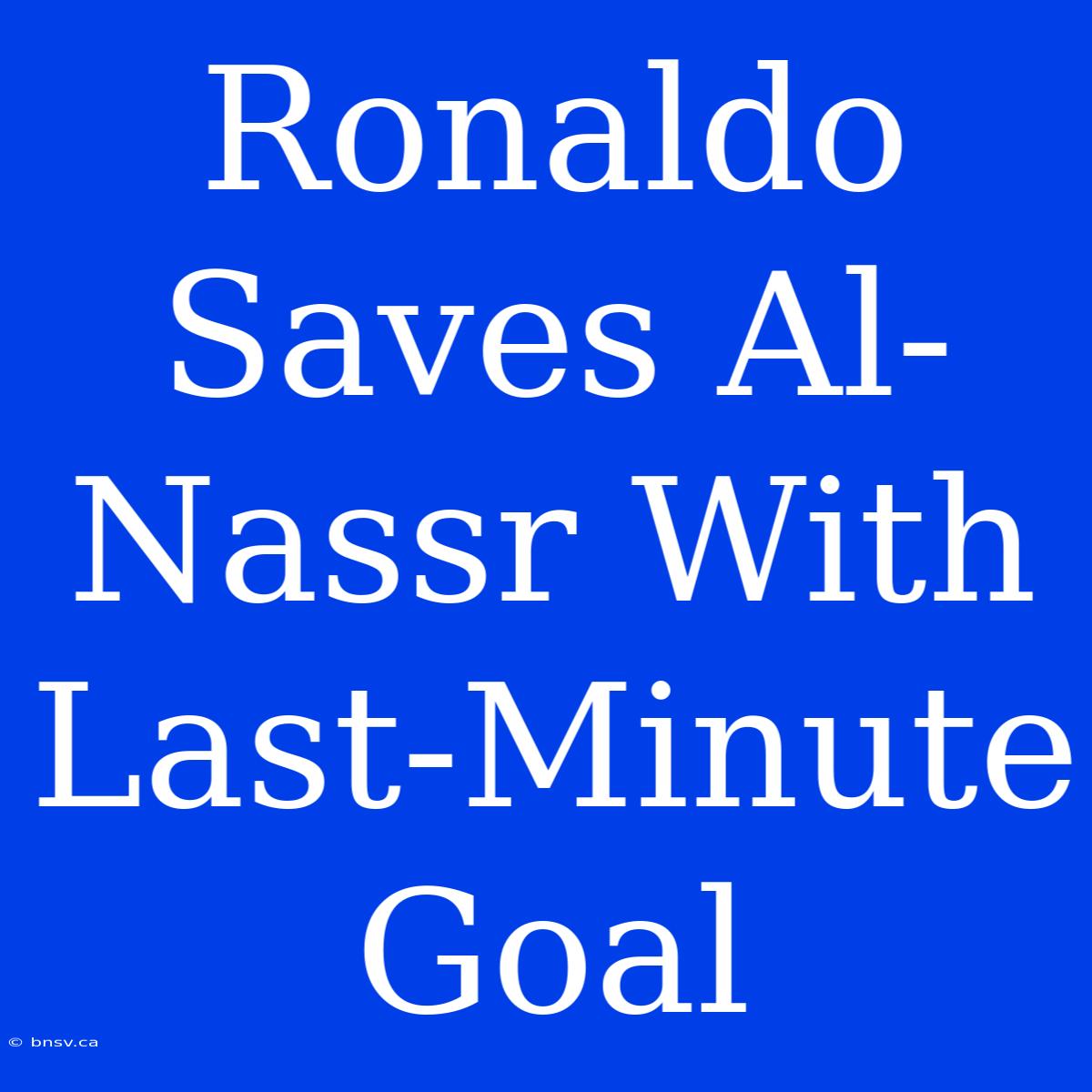 Ronaldo Saves Al-Nassr With Last-Minute Goal