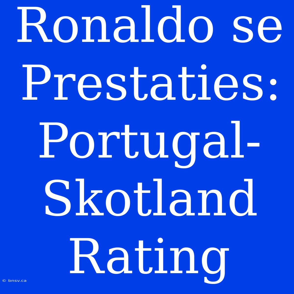 Ronaldo Se Prestaties: Portugal-Skotland Rating