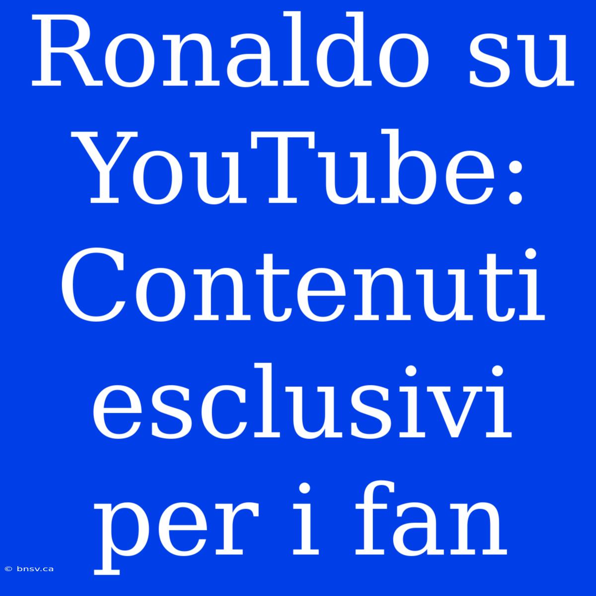 Ronaldo Su YouTube: Contenuti Esclusivi Per I Fan