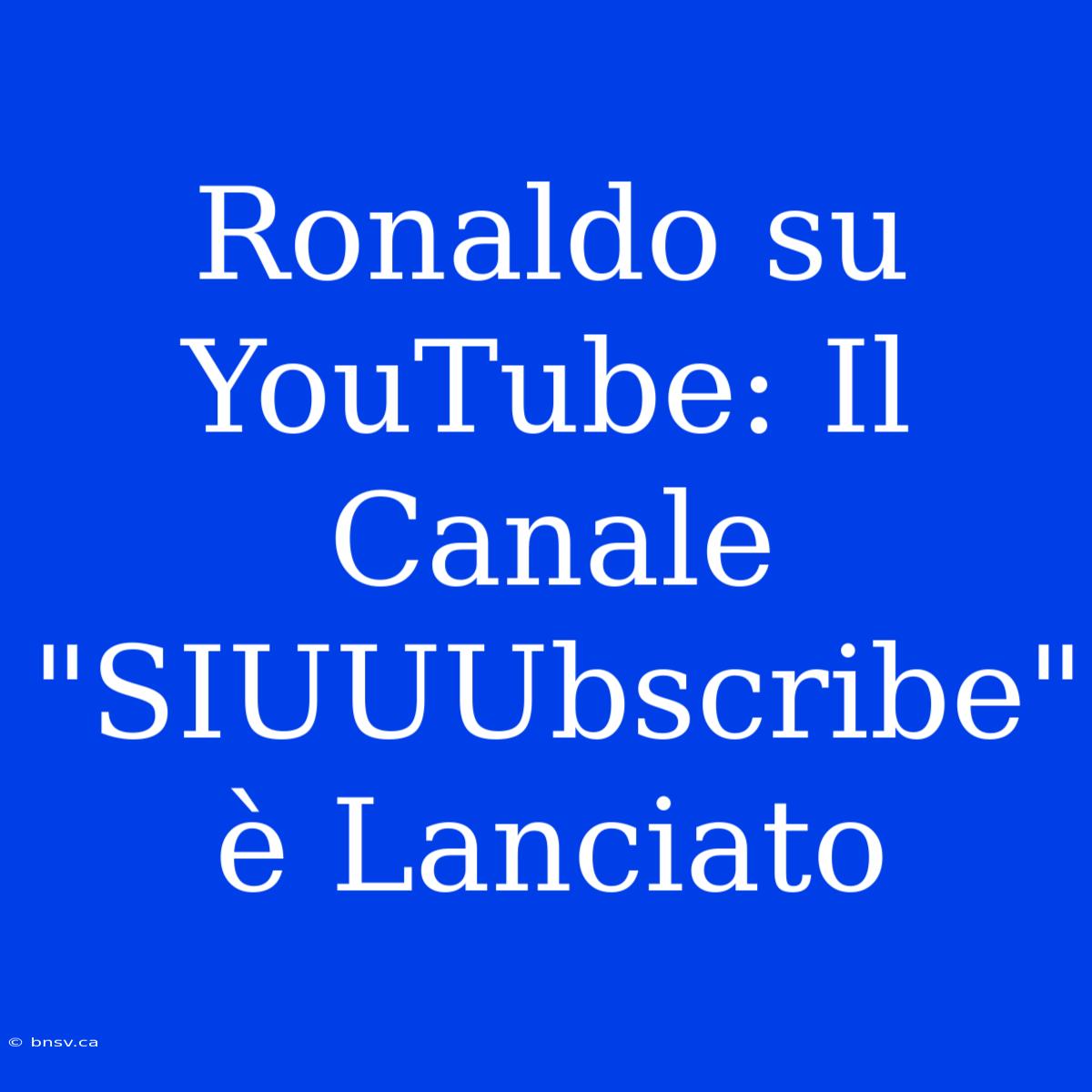 Ronaldo Su YouTube: Il Canale 