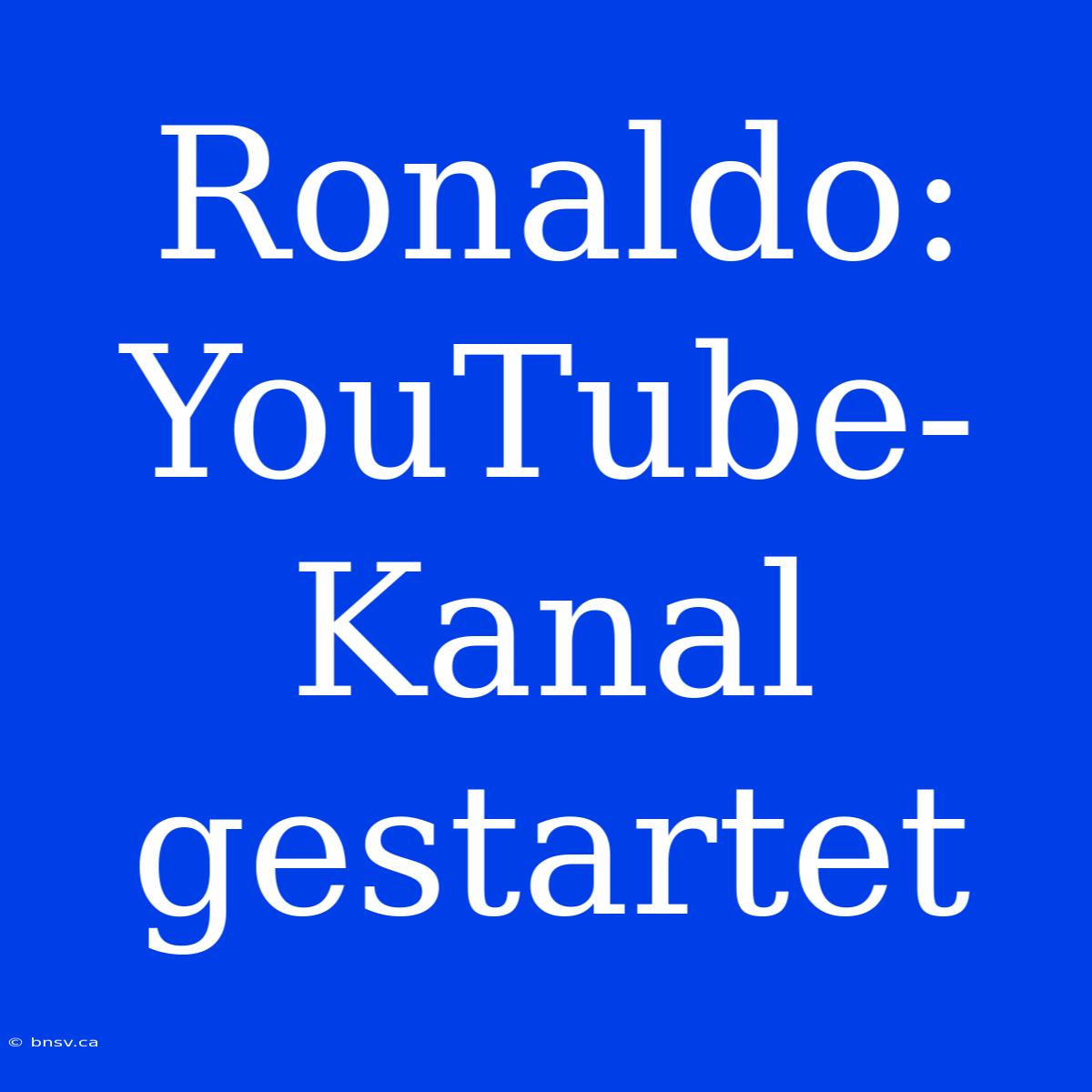 Ronaldo: YouTube-Kanal Gestartet