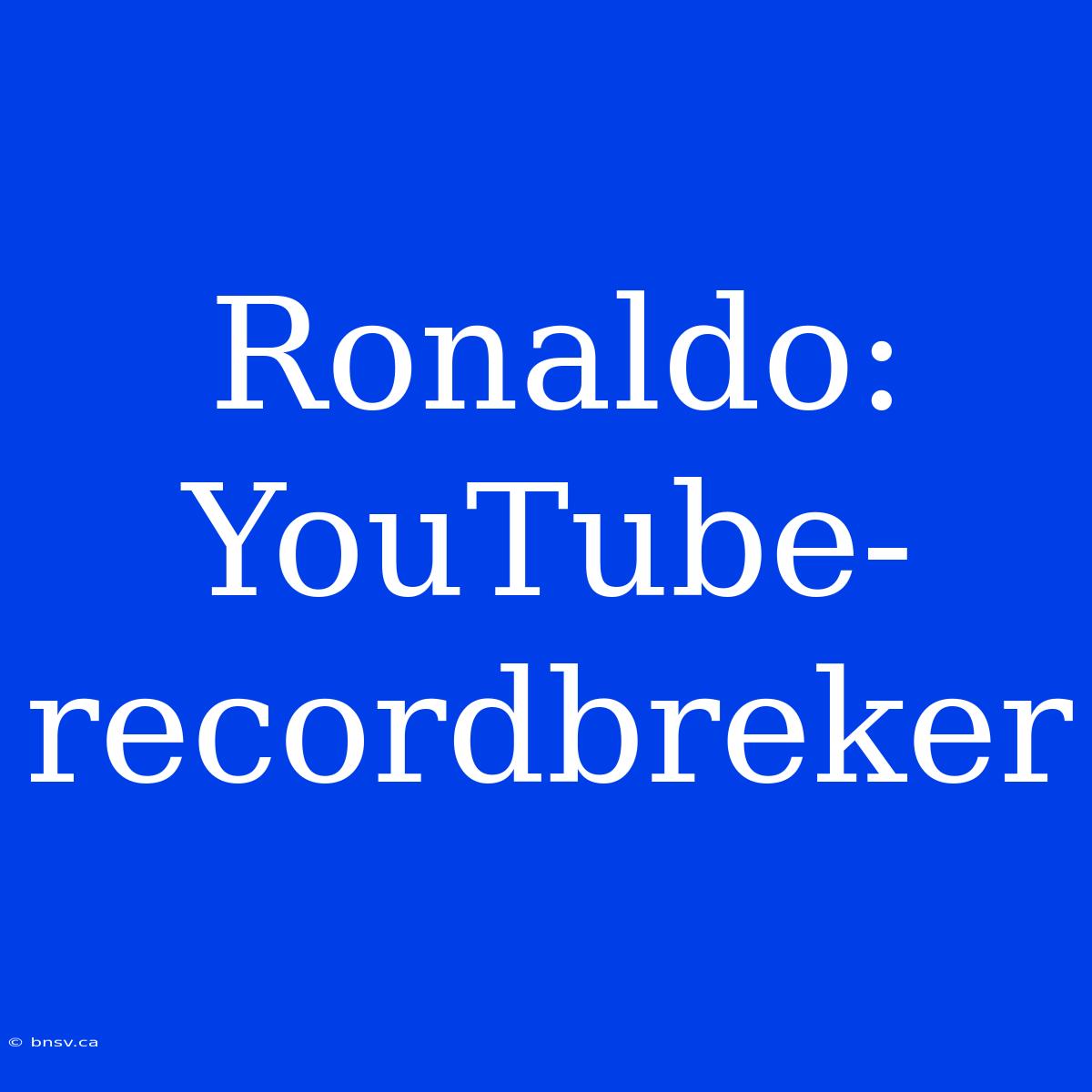 Ronaldo: YouTube-recordbreker