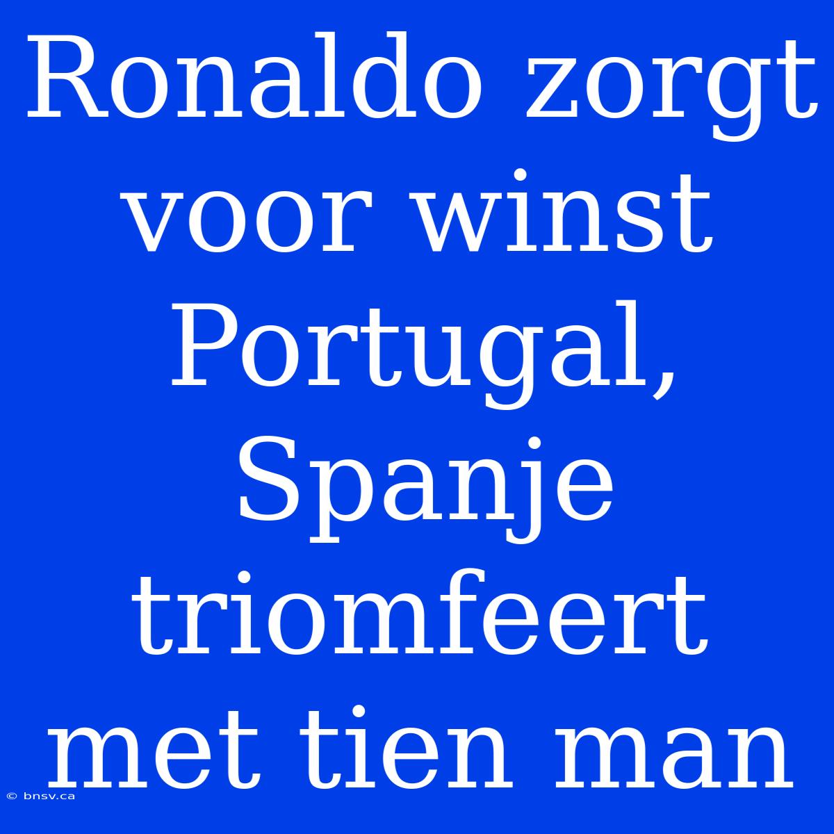 Ronaldo Zorgt Voor Winst Portugal, Spanje Triomfeert Met Tien Man