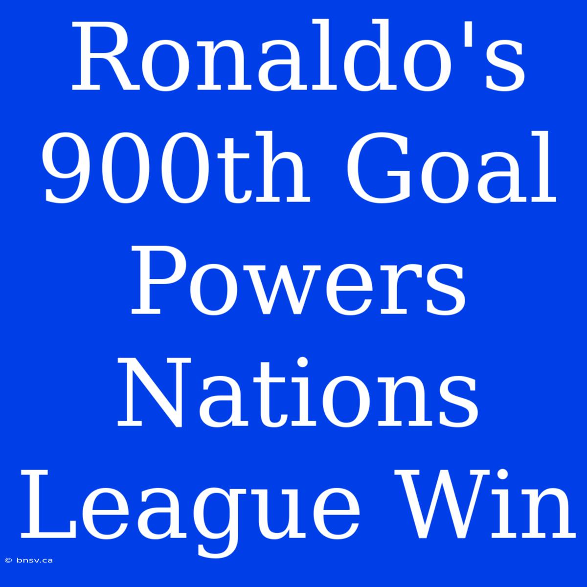 Ronaldo's 900th Goal Powers Nations League Win