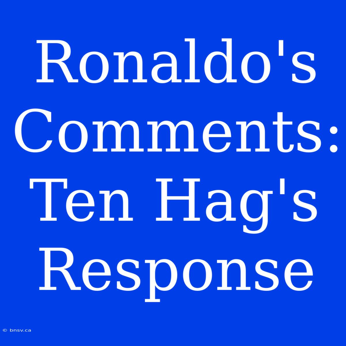 Ronaldo's Comments: Ten Hag's Response