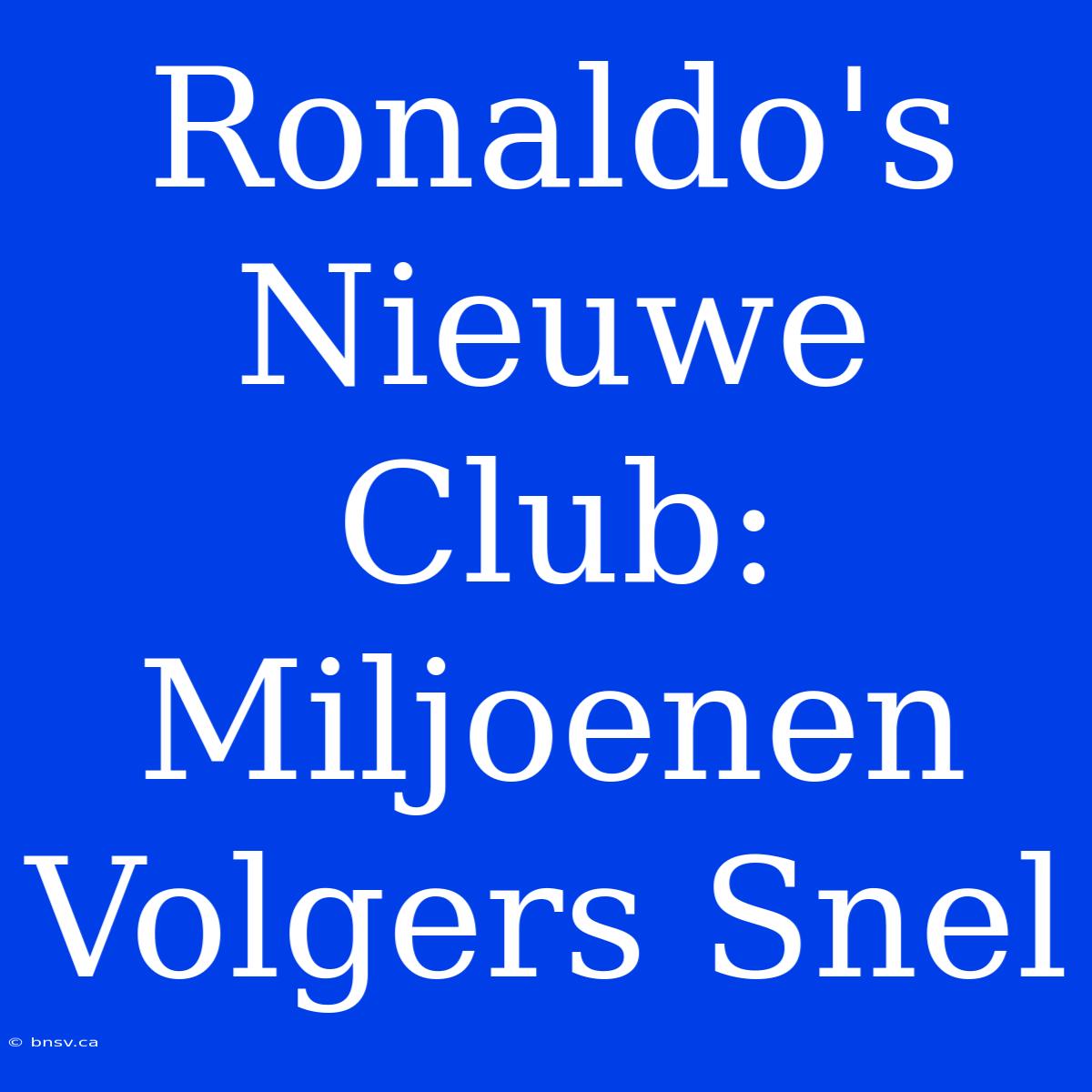 Ronaldo's Nieuwe Club: Miljoenen Volgers Snel