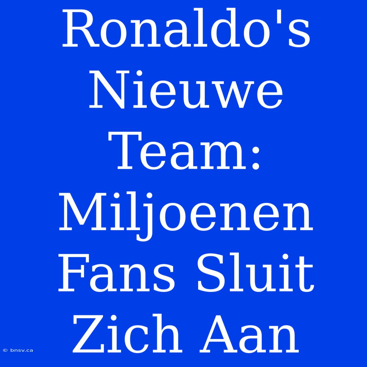 Ronaldo's Nieuwe Team: Miljoenen Fans Sluit Zich Aan