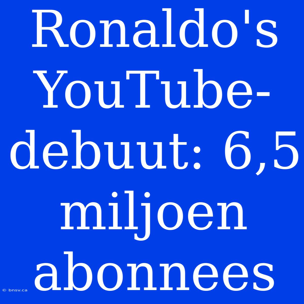 Ronaldo's YouTube-debuut: 6,5 Miljoen Abonnees