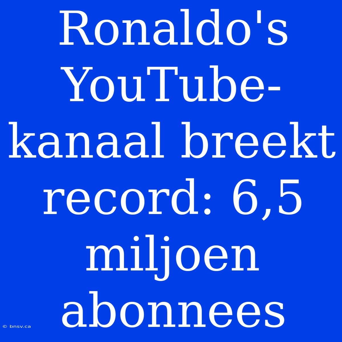 Ronaldo's YouTube-kanaal Breekt Record: 6,5 Miljoen Abonnees